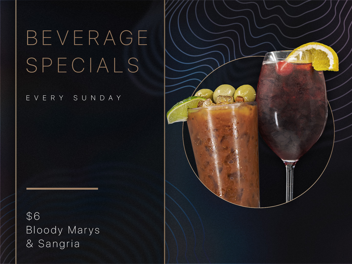 Beverage Specials. Every Sunday. $6 Bloody Marys & Sangria